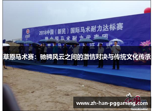 草原马术赛:驰骋风云之间的激情对决与传统文化传承 草原马术赛:驰骋风云之间的激情对决与传统文化传承