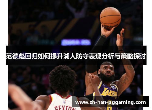 范德彪回归如何提升湖人防守表现分析与策略探讨 范德彪回归如何提升湖人防守表现分析与策略探讨