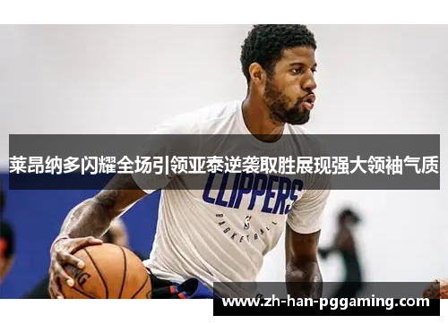 莱昂纳多闪耀全场引领亚泰逆袭取胜展现强大领袖气质 莱昂纳多闪耀全场引领亚泰逆袭取胜展现强大领袖气质