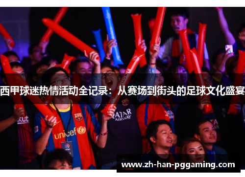 西甲球迷热情活动全记录:从赛场到街头的足球文化盛宴 西甲球迷热情活动全记录:从赛场到街头的足球文化盛宴