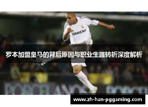 罗本加盟皇马的背后原因与职业生涯转折深度解析 罗本加盟皇马的背后原因与职业生涯转折深度解析