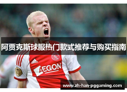 阿贾克斯球服热门款式推荐与购买指南