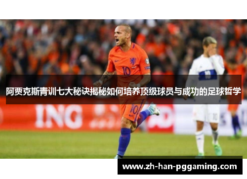 阿贾克斯青训七大秘诀揭秘如何培养顶级球员与成功的足球哲学