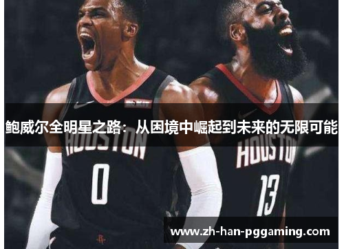 鲍威尔全明星之路：从困境中崛起到未来的无限可能