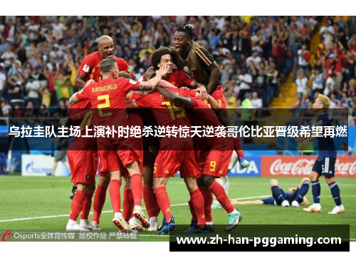 乌拉圭队主场上演补时绝杀逆转惊天逆袭哥伦比亚晋级希望再燃 乌拉圭队主场上演补时绝杀逆转惊天逆袭哥伦比亚晋级希望再燃