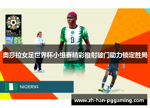 奥莎拉女足世界杯小组赛精彩推射破门助力锁定胜局